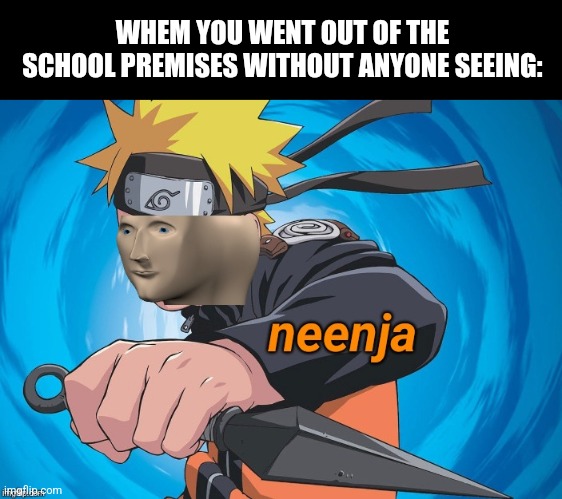 Naruto Stonks | WHEM YOU WENT OUT OF THE SCHOOL PREMISES WITHOUT ANYONE SEEING: | image tagged in memes,skip,class | made w/ Imgflip meme maker