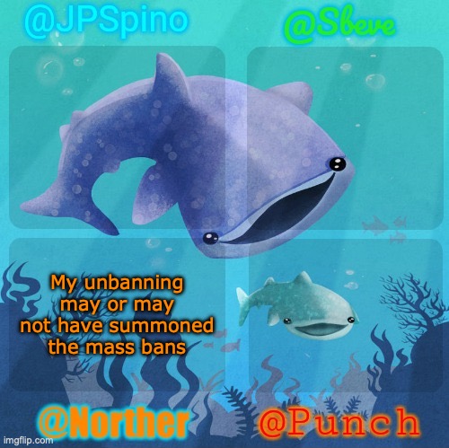 Barely anybody got banned while I was unbanned, but tf is happening now | My unbanning may or may not have summoned the mass bans | image tagged in spino sbeve norther punch shared temp | made w/ Imgflip meme maker