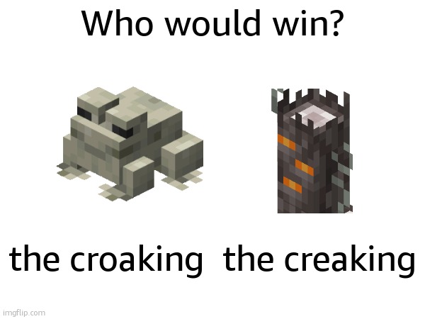 hmm? | Who would win? the croaking  the creaking | made w/ Imgflip meme maker