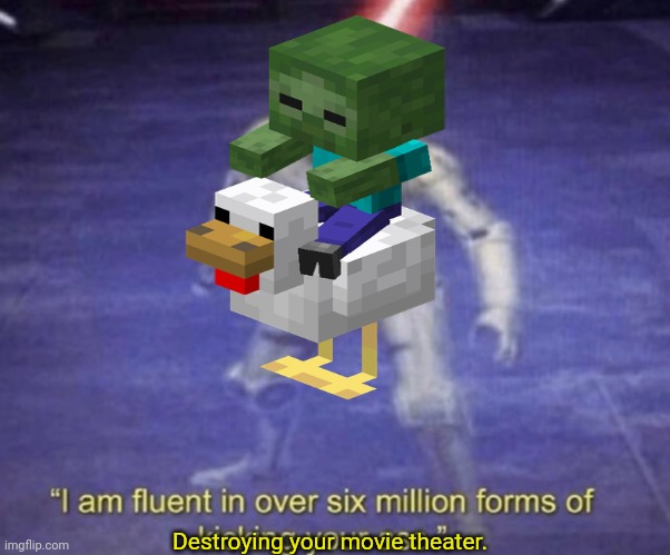 CHICKEN JOCKEY!!! | Destroying your movie theater. | image tagged in i am fluent in over six million forms of kicking your ass,chicken jockey,minecraft,minecraft movie | made w/ Imgflip meme maker