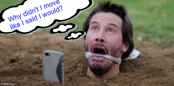 Why didn't I move like I said I would? | made w/ Imgflip meme maker