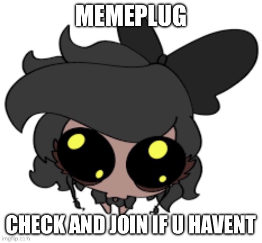 https://imgflip.com/i/9tcq3y | MEMEPLUG; CHECK AND JOIN IF U HAVENT | made w/ Imgflip meme maker