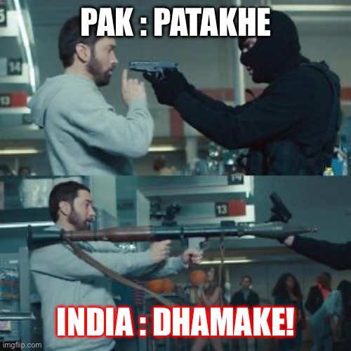 India Rock | PAK : PATAKHE; INDIA : DHAMAKE! | image tagged in you just pulled a pistol on a guy with a missile launcher | made w/ Imgflip meme maker