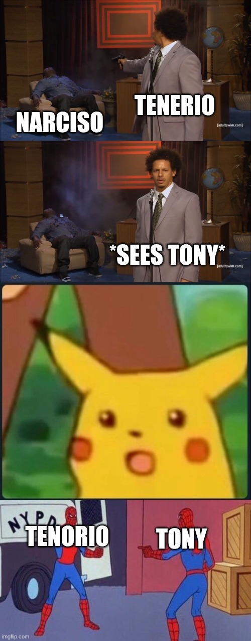 florence | TENERIO; NARCISO; *SEES TONY*; TONY; TENORIO | image tagged in memes,who killed hannibal,surprised pikachu,spiderman pointing at spiderman | made w/ Imgflip meme maker