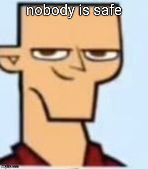 . | nobody is safe | image tagged in tyler | made w/ Imgflip meme maker