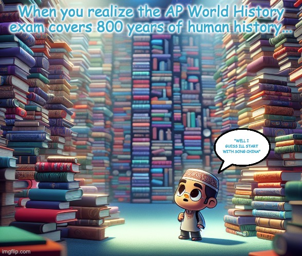 AP WORLD | When you realize the AP World History exam covers 800 years of human history... "WELL I GUESS ILL START WITH SONG CHINA" | image tagged in nerd | made w/ Imgflip meme maker