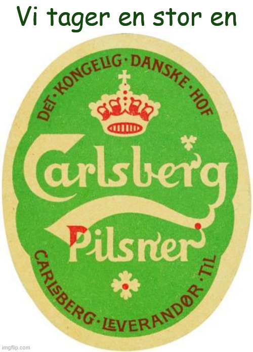 carlsberg | Vi tager en stor en | image tagged in carlsberg | made w/ Imgflip meme maker