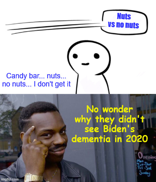 Nuts vs no nuts Candy bar... nuts... no nuts... I don't get it No wonder why they didn't see Biden's dementia in 2020 | image tagged in over your head,memes,roll safe think about it | made w/ Imgflip meme maker