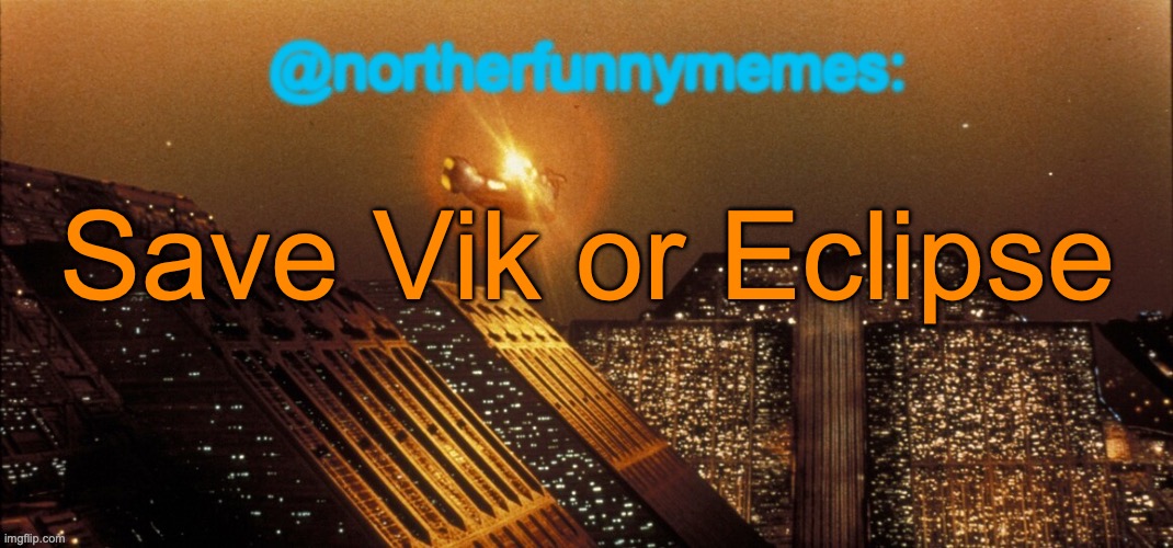 reposted | Save Vik or Eclipse | image tagged in northerfunnymemes announcement template,voting game s8 | made w/ Imgflip meme maker