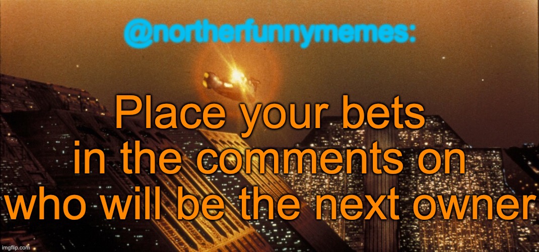 My bet is on Corpse | Place your bets in the comments on who will be the next owner | image tagged in northerfunnymemes announcement template | made w/ Imgflip meme maker