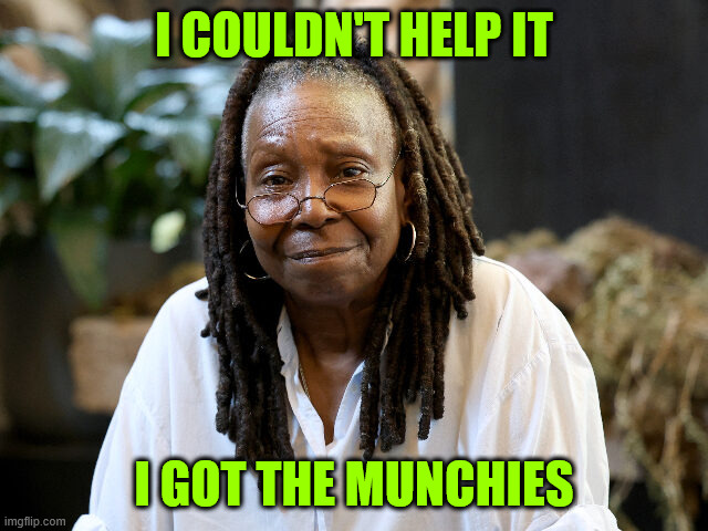 Whoopi Goldberg | I COULDN'T HELP IT I GOT THE MUNCHIES | image tagged in whoopi goldberg | made w/ Imgflip meme maker