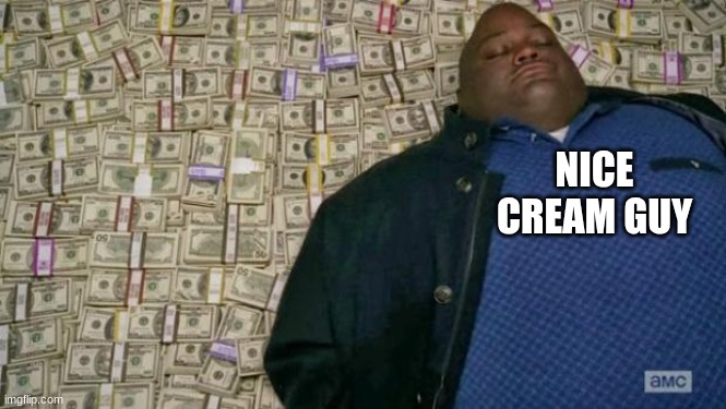 huell money | NICE CREAM GUY | image tagged in huell money | made w/ Imgflip meme maker