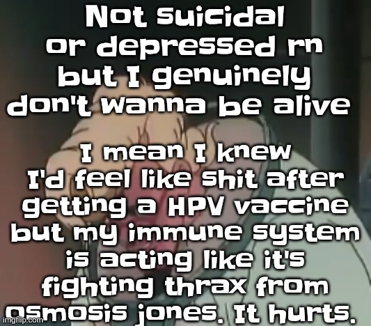 The entirety of my whole body feels like I'm in a hydraulic press in hell | I mean I knew I'd feel like shit after getting a HPV vaccine but my immune system is acting like it's fighting thrax from osmosis jones. It hurts. Not suicidal or depressed rn but I genuinely don't wanna be alive | image tagged in 0 2 seconds no za | made w/ Imgflip meme maker