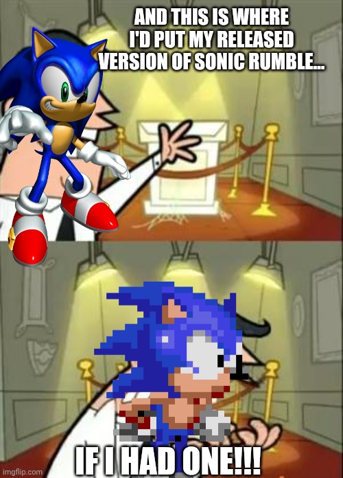 WHERE IS SONIC RUMBLE?! | AND THIS IS WHERE I'D PUT MY RELEASED VERSION OF SONIC RUMBLE... IF I HAD ONE!!! | image tagged in memes,this is where i'd put my trophy if i had one | made w/ Imgflip meme maker