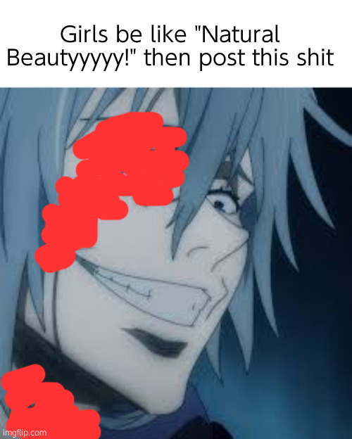 Always the eye | Girls be like "Natural Beautyyyyy!" then post this shit | image tagged in mahito | made w/ Imgflip meme maker