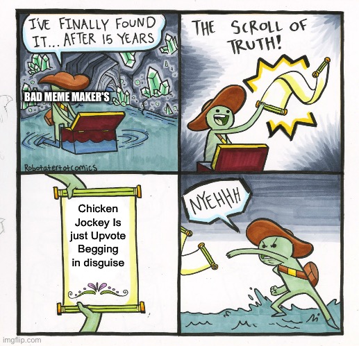 Chicken jockey is just a Crutch for People who are to Lazy to make Real memes | BAD MEME MAKER'S; Chicken Jockey Is just Upvote Begging in disguise | image tagged in memes,the scroll of truth,chicken jockey,minecraft movie,truth | made w/ Imgflip meme maker