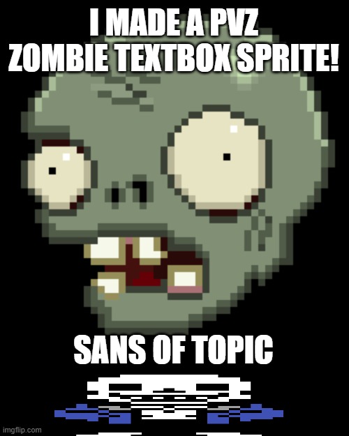 I MADE A PVZ ZOMBIE TEXTBOX SPRITE! SANS OF TOPIC | made w/ Imgflip meme maker