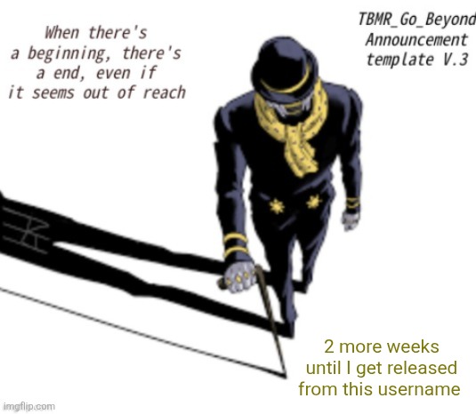 TBMR_Temp 3 | 2 more weeks until I get released from this username | image tagged in tbmr_temp 3 | made w/ Imgflip meme maker