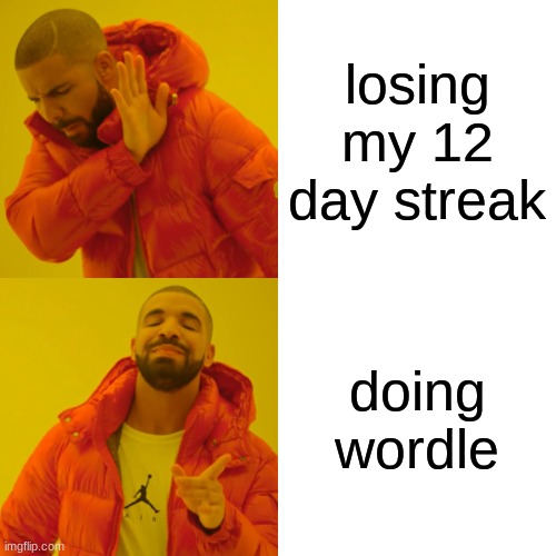 WORDLE | losing my 12 day streak; doing wordle | image tagged in memes,drake hotline bling | made w/ Imgflip meme maker