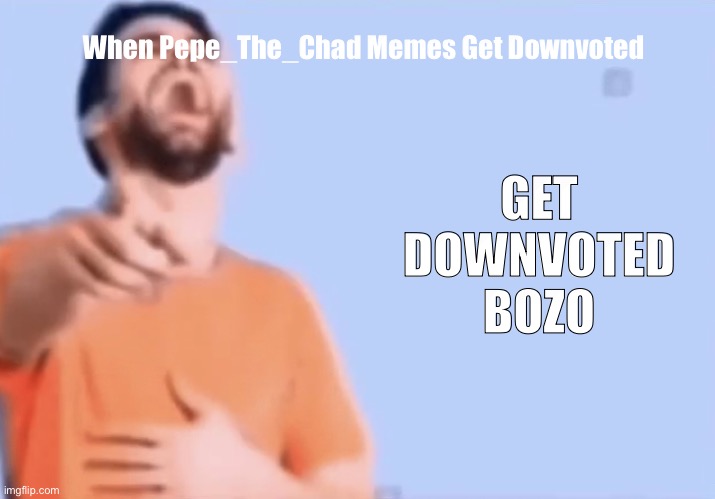 LOOEY WILL ALWAYS BE BETTER THAN PEPE | When Pepe_The_Chad Memes Get Downvoted; GET DOWNVOTED BOZO | image tagged in laughing and pointing,pepe the frog,looey is better than pepe the frog,funny,memes,imgflip users | made w/ Imgflip meme maker