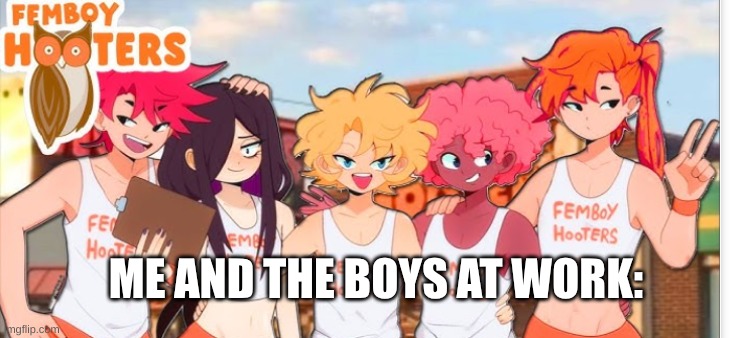 ME AND THE BOYS AT WORK: | made w/ Imgflip meme maker