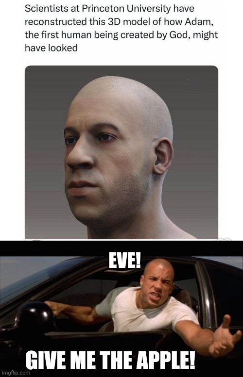 The First and the Furious | EVE! GIVE ME THE APPLE! | image tagged in dominic toretto fast and furious,adam and eve,vin diesel,the bible,genesis | made w/ Imgflip meme maker