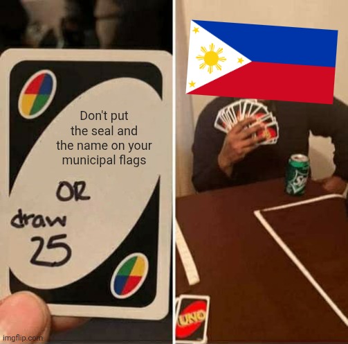 I see you, Lake Sebu | Don't put the seal and the name on your municipal flags | image tagged in memes,uno draw 25 cards,philippines,flag,geography,vexillology | made w/ Imgflip meme maker