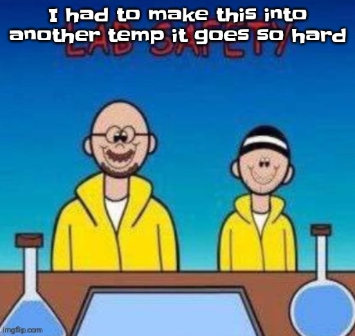 Lab safety with Walter White and Jesse Pinkman | I had to make this into another temp it goes so hard | image tagged in lab safety with walter white and jesse pinkman | made w/ Imgflip meme maker