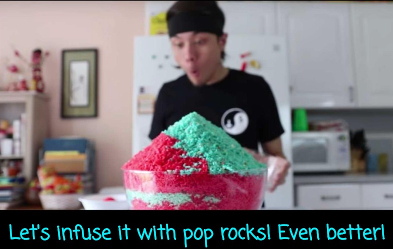 Let's infuse it with pop rocks! Even better! | made w/ Imgflip meme maker