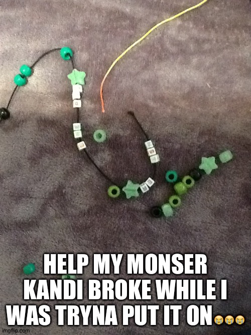 HELP MY MONSER KANDI BROKE WHILE I WAS TRYNA PUT IT ON😭😭😭 | made w/ Imgflip meme maker
