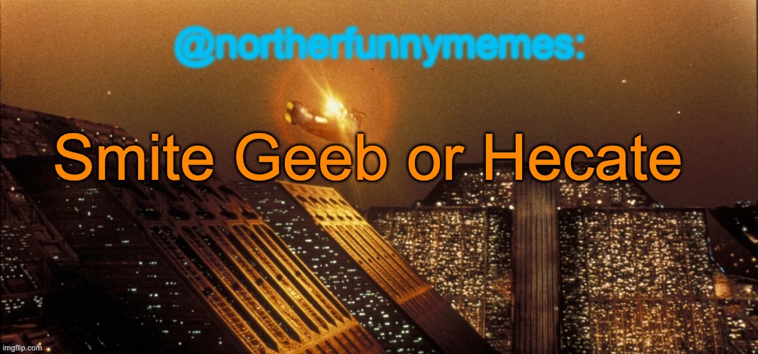 northerfunnymemes announcement template | Smite Geeb or Hecate | image tagged in northerfunnymemes announcement template,voting game s8 | made w/ Imgflip meme maker