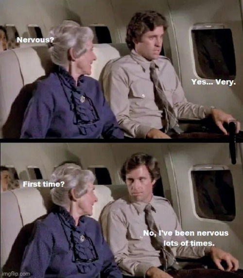 I feel the same way | image tagged in airplane,nervous,pilot,snow joke,classic movies | made w/ Imgflip meme maker