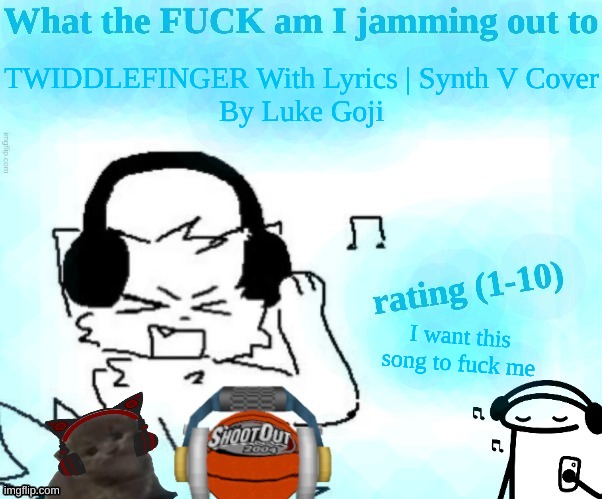 Break away from the past, make sure that love will always last | TWIDDLEFINGER With Lyrics | Synth V Cover
By Luke Goji; I want this song to fuck me | image tagged in what the fuck am i jamming out to | made w/ Imgflip meme maker