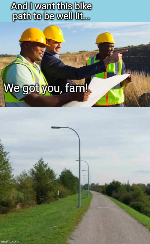 City Planning | And I want this bike path to be well lit... We got you, fam! | image tagged in city,workers,street,lights,you had one job | made w/ Imgflip meme maker