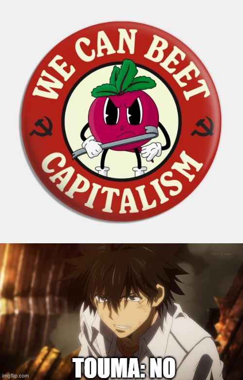 Touma says no to we can beet capitalism | TOUMA: NO | image tagged in anime,communism,capitalism,cartoon | made w/ Imgflip meme maker