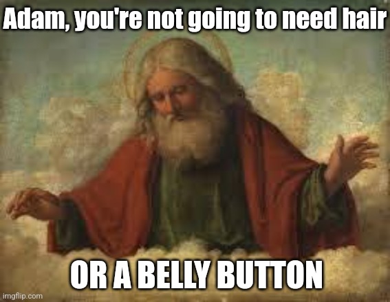 god | Adam, you're not going to need hair OR A BELLY BUTTON | image tagged in god | made w/ Imgflip meme maker