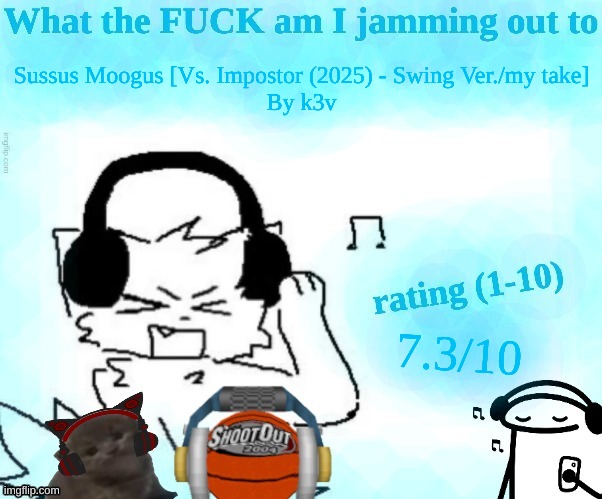 What the FUCK am I jamming out to | Sussus Moogus [Vs. Impostor (2025) - Swing Ver./my take]
By k3v; 7.3/10 | image tagged in what the fuck am i jamming out to | made w/ Imgflip meme maker