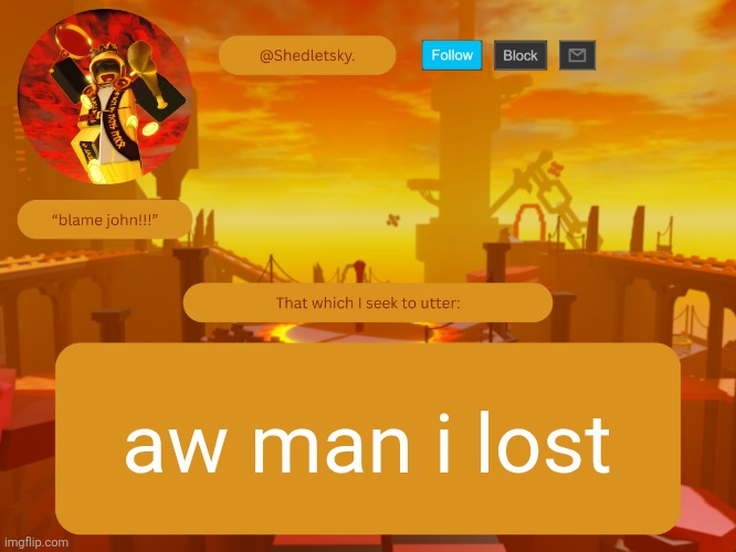 shedletsky's template | aw man i lost | image tagged in shedletsky's template | made w/ Imgflip meme maker