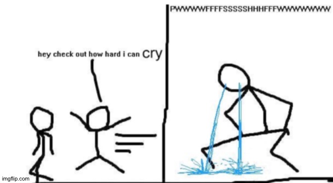 Check Out How Hard I Can Cry | image tagged in check out how hard i can cry | made w/ Imgflip meme maker