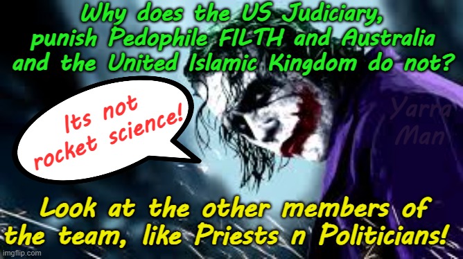 So why does the US judiciary punish Pedophiles and yet Australia & the UIK will not? | Why does the US Judiciary, punish Pedophile FILTH and Australia and the United Islamic Kingdom do not? Its not rocket science! Yarra Man; Look at the other members of the team, like Priests n Politicians! | image tagged in priests n politicians,queensland and new south wales,predators,the joker,western australia labor liberal,judges magistrates | made w/ Imgflip meme maker