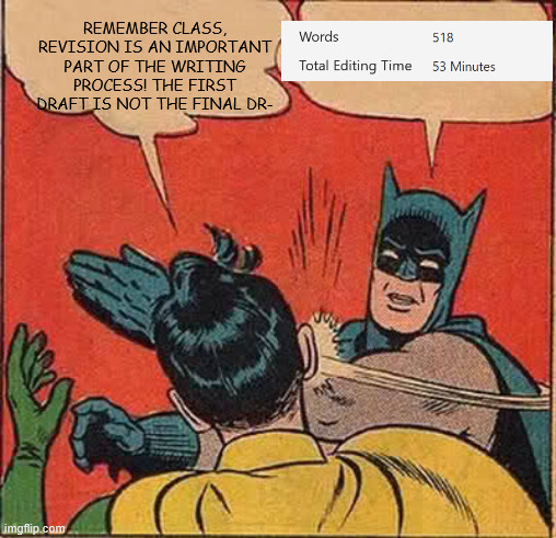 they are both me (hypocritical me) | REMEMBER CLASS, REVISION IS AN IMPORTANT PART OF THE WRITING PROCESS! THE FIRST DRAFT IS NOT THE FINAL DR- | image tagged in memes,batman slapping robin | made w/ Imgflip meme maker