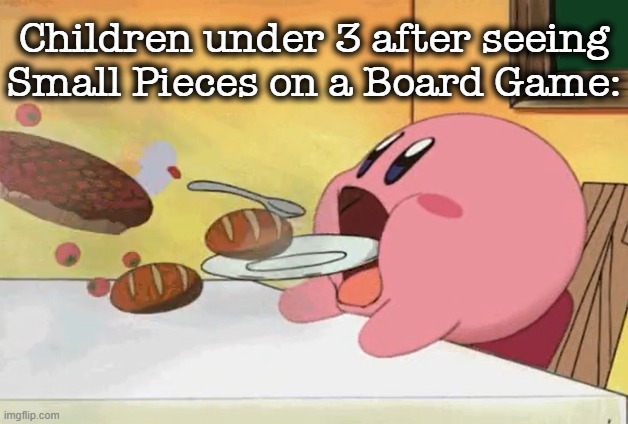 Children under 3 be like: | Children under 3 after seeing
Small Pieces on a Board Game: | image tagged in kirby eating | made w/ Imgflip meme maker