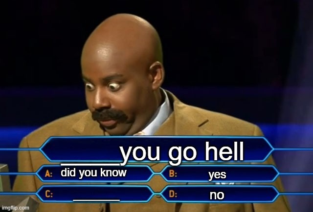 Who wants to be a millionaire? | ____you go hell; did you know; yes; no; _______ | image tagged in who wants to be a millionaire,hell,funny memes | made w/ Imgflip meme maker