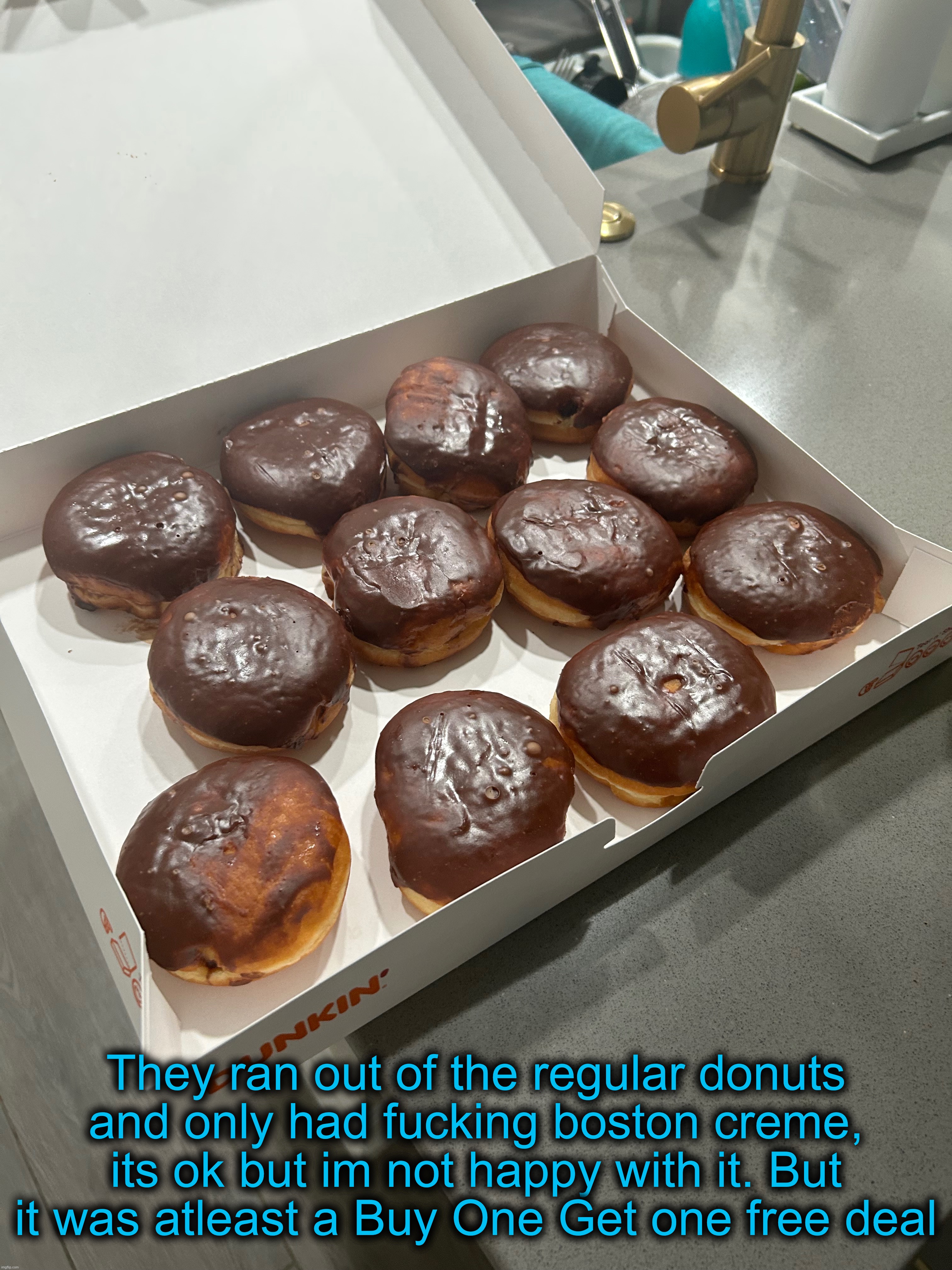 This is why i hate delivery apps, they dont tell you if whatever you chose is out of stock like god damn | They ran out of the regular donuts and only had fucking boston creme, its ok but im not happy with it. But it was atleast a Buy One Get one free deal | made w/ Imgflip meme maker