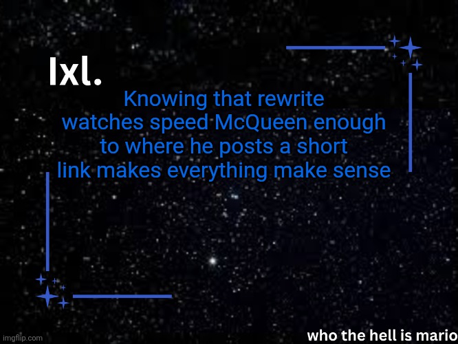 Ixl temp | Knowing that rewrite watches speed McQueen enough to where he posts a short link makes everything make sense | image tagged in ixl temp | made w/ Imgflip meme maker