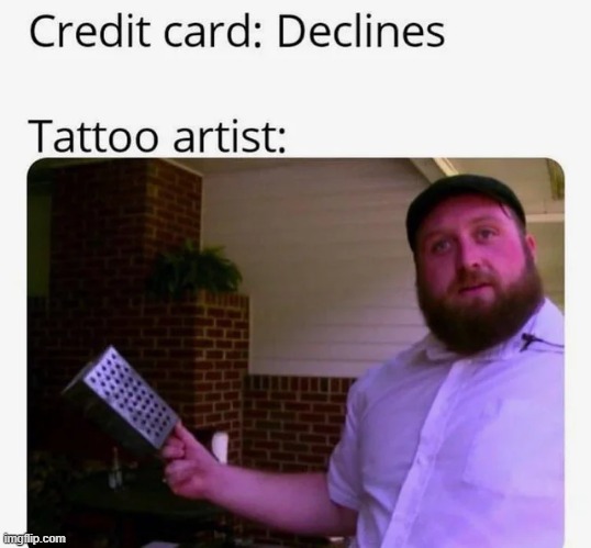 Tattoo artists | image tagged in memes,funny,tattoos,relatable memes,so true | made w/ Imgflip meme maker