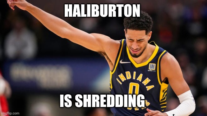 Haliburton Shreds | HALIBURTON; IS SHREDDING | image tagged in basketball meme | made w/ Imgflip meme maker