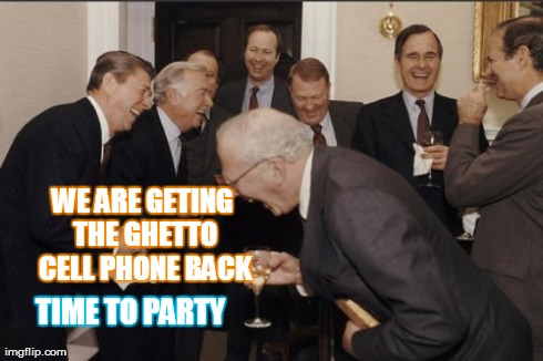 Laughing Men In Suits Meme | WE ARE GETING THE GHETTO CELL PHONE BACK TIME TO PARTY | image tagged in memes,laughing men in suits | made w/ Imgflip meme maker