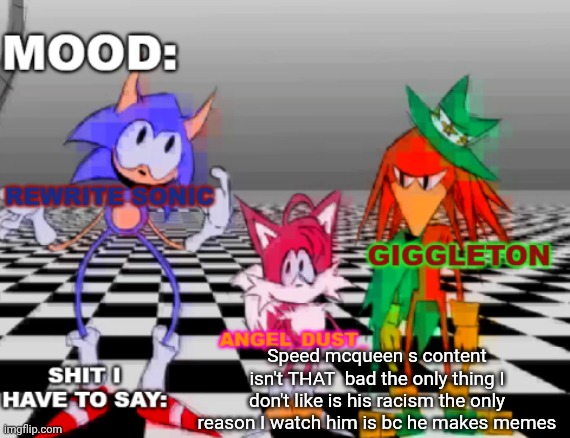 @ixl + everyone | Speed mcqueen s content isn't THAT  bad the only thing I don't like is his racism the only reason I watch him is bc he makes memes | image tagged in rewrite giggleton angel_dust_ shared annoucement temp | made w/ Imgflip meme maker