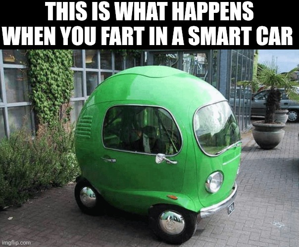 This Is What Happens When You Fart In A Smart Car | THIS IS WHAT HAPPENS WHEN YOU FART IN A SMART CAR | image tagged in chrisjoines1 | made w/ Imgflip meme maker